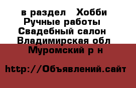  в раздел : Хобби. Ручные работы » Свадебный салон . Владимирская обл.,Муромский р-н